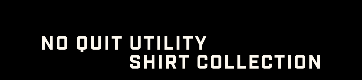 No Quit Utility Shirt Collection