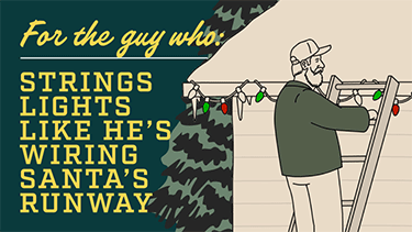 Headline: For the guy who strings lights like he's wiring Santa's runway