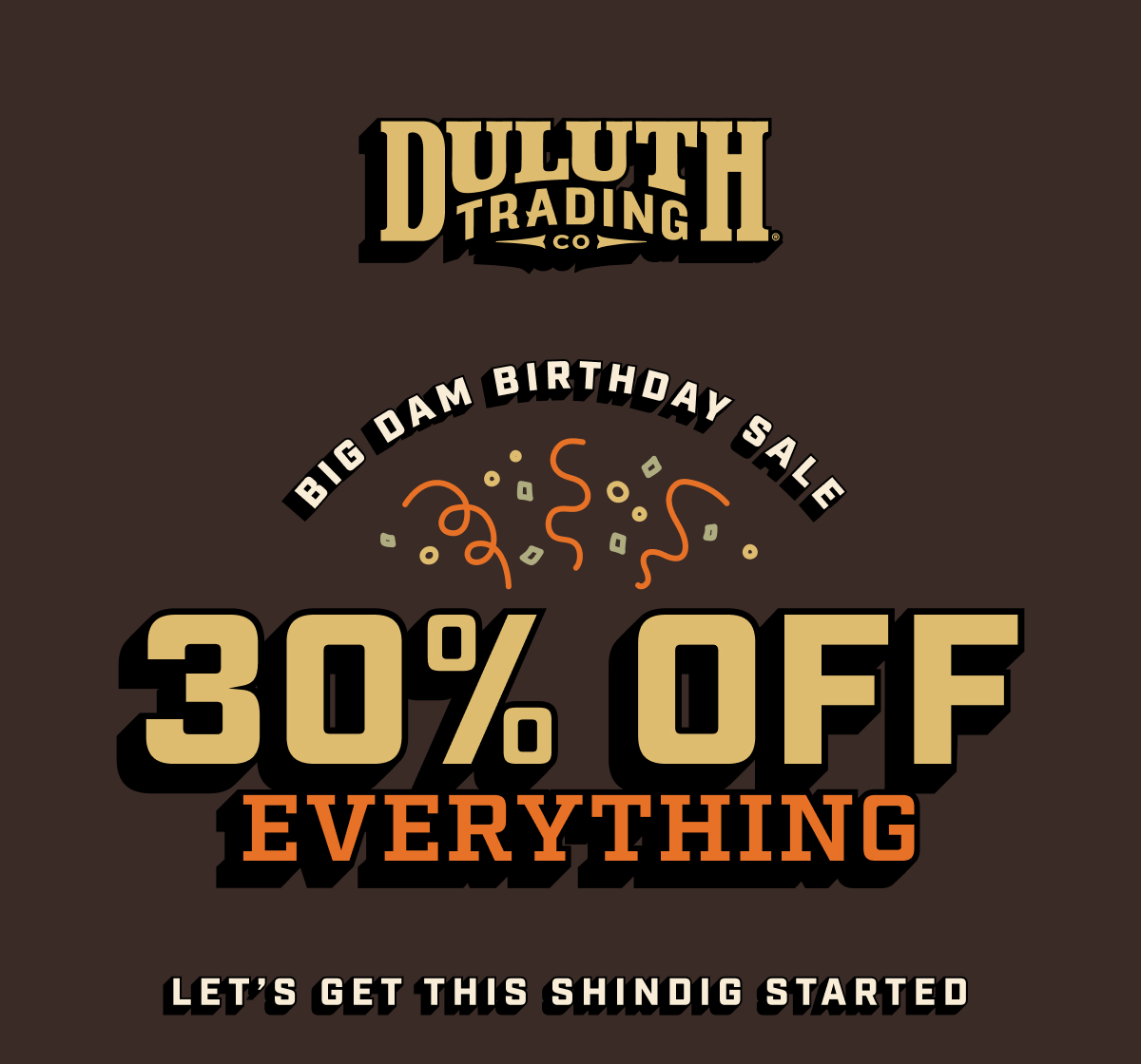 DULUTH TRADING CO - Big Dam Birthday Sale - 30% OFF Everything - Let's Get This Shindig Started