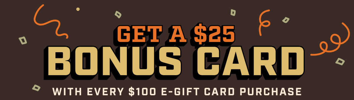 Get a $25 Bonus Card With Every $100 e-Gift Card Purchase